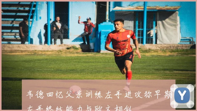 韦德回忆父亲训练左手进攻称早期左手终结能力与欧文相似