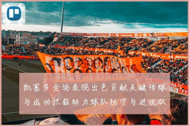 凯塞多全场表现出色贡献关键传球与成功拦截助力球队防守与进攻双重奏