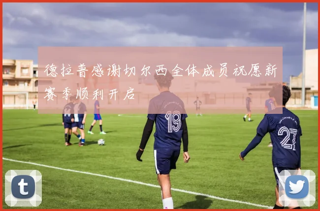 德拉普感谢切尔西全体成员祝愿新赛季顺利开启