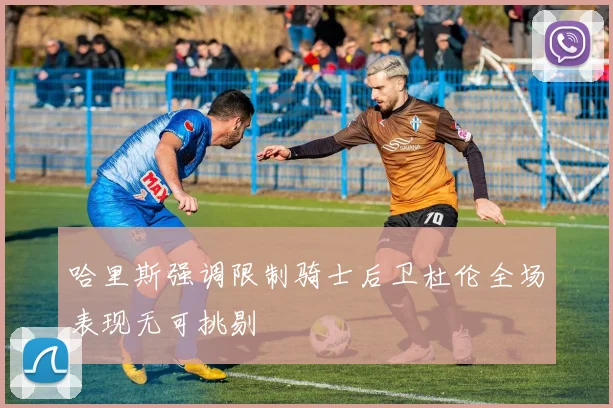 哈里斯强调限制骑士后卫杜伦全场表现无可挑剔